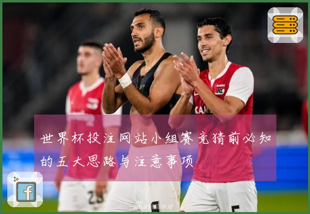 世界杯投注网站小组赛竞猜前必知的五大思路与注意事项